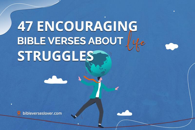 Bible Verses About Life Struggles: 47 Powerful