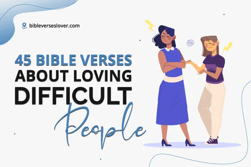 Bible Verses about Loving Difficult People: 45 Helpful